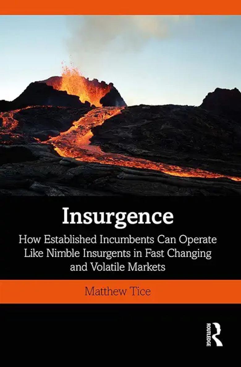 Insurgence by Matthew Tice: How Established Incumbents Can Operate Like Nimble Insurgents in Fast Changing and Volatile Markets.